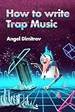How To Write Trap Music by Angel Dimitrov