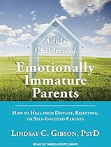 Adult Children of Emotionally Immature Parents: How to Heal from Distant, Rejecting, or Self-Involved Parents Adult Children of Emotionally Immature Parents: How to Heal from Distant, Rejecting, or Self-Involved Parents