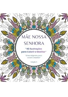 Livro LIVRO: MÃE NOSSA SENHORA - “40 ILUSTRAÇÕES PARA COLORIR E MEDITAR”: “Artes religiosas, para colorir e meditar”