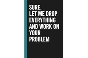 Sure, Let Me Drop Everything and Work On Your Problem: Funny Blank Lined Notebook for Boss from Team, Employees, Coworkers and Friends | Boss's Day ... Sarcastic Saying on Cover For Men and Women