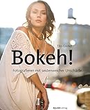 Bokeh!: Fotografieren mit seidenweicher Unschärfe (German Edition) by 