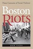 Boston Riots : Three Centuries of Social Violence, Tager, Jack, 1555534600