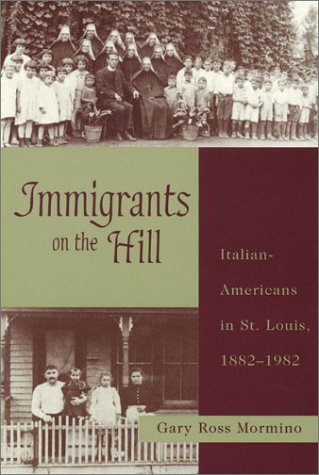 Immigrants on the Hill: Italian-Americans in St. Louis, 1882-1982