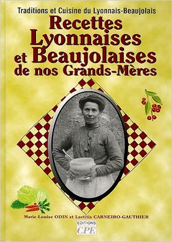 Amazon Fr Recettes Lyonnaises Beaujolaises De Nos Grands Meres Odin Marie Louise Carneiro Gauthier Laetitia Bardon Gerard Livres