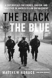 The Black and the Blue: A Cop Reveals the Crimes, Racism, and Injustice in America's Law Enforcement by Matthew Horace, Ron Harris