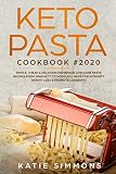 Keto Pasta Cookbook #2020: Simple, Cheap & Delicious Homemade Low Carb Pasta Recipes From Spaghetti by Katie Simmons