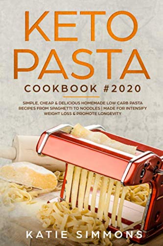 Keto Pasta Cookbook #2020: Simple, Cheap & Delicious Homemade Low Carb Pasta Recipes From Spaghetti by Katie Simmons