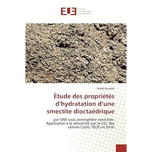 Étude des propriétés d’hydratation d’une smectite dioctaédrique: par DRX sous atmosphère contrôlée: Application à la sélectivité par la CEC des cations Cu(II), Pb(II) et Zn(II) Paperback – 6 Feb. 2017