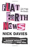 Flat Earth News: An Award-Winning Reporter Exposes Falsehood, Distortion and Propaganda in the Global Media cover