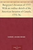 Burgoyne's Invasion of 1777 With an outline sketch of the American Invasion of Canada, 1775-76. by 