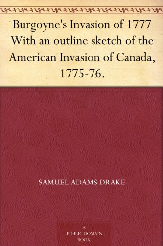 Burgoyne's Invasion of 1777 With an outline sketch of the American Invasion of Canada, 1775-76. by Samuel Adams Drake