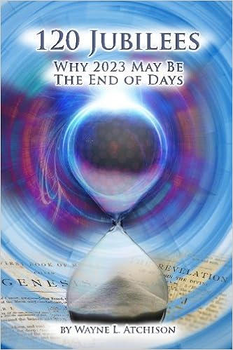 Jubilee Calendar 2023 120 Jubilees: Why 2023 May Be The End Of Days: Atchison, Wayne L.:  9780692007273: Books - Amazon