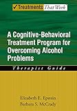 Overcoming Alcohol Use Problems: A Cognitive-Behavioral Treatment Program (Treatments That Work)