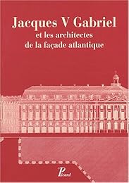 Jacques V Gabriel et les architectes de la façade atlantique
