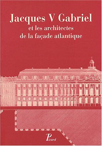 Jacques V Gabriel et les architectes de la façade atlantique