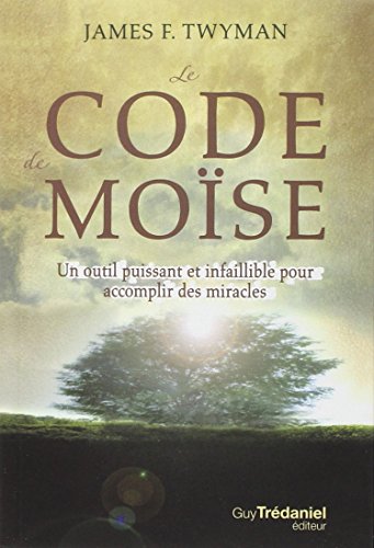 Le code de Moïse : Un outil puissant et infaillible pour accomplir des miracles... by James Twyman