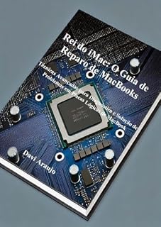Livro Rei do iMac: O Guia de Reparo de MacBooks: Técnicas Avançadas para Diagnóstico e Solução de Problemas em Placas Lógicas de MacBook