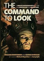 The Command to Look: A Master Photographerrsquo;s Method for Controlling the Human Gaze