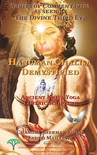 Hanuman Chalisa Demystified: Ancient Kriya Yoga Tantric Scripture (Series of Commentaries as seen by by Chandra Shekhar Kumar