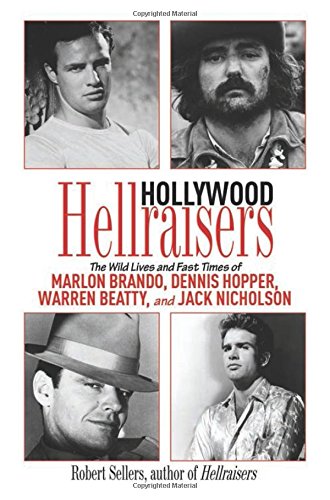 Hollywood Hellraisers: The Wild Lives and Fast Times of Marlon Brando, Dennis Hopper, Warren Beatty, and Jack Nicholson