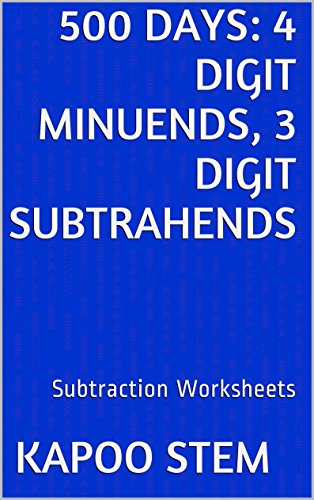 500 Subtraction Worksheets with 4-Digit Minuends, 3-Digit Subtrahends: Math Practice Workbook (500 Days Math Subtraction Series 11)