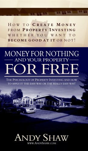Money for Nothing.... and Your Property for Free!: How in My First 12 Months 1 Bought 74 Properties