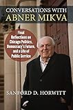 Conversations with Abner Mikva: Final Reflections on Chicago Politics, Democracy's Future, and a Lif by Sanford Horwitt, Senator Dick Durbin