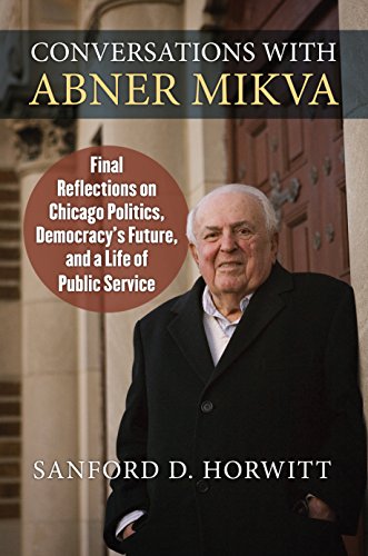 Conversations with Abner Mikva: Final Reflections on Chicago Politics, Democracy's Future, and a Lif by Sanford Horwitt