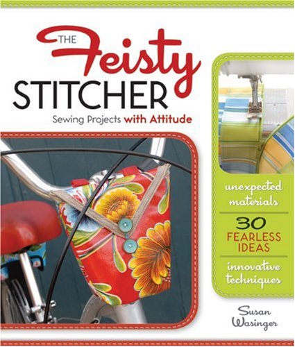 The Feisty Stitcher: Sewing Projects with Attitude by Susan Wasinger
