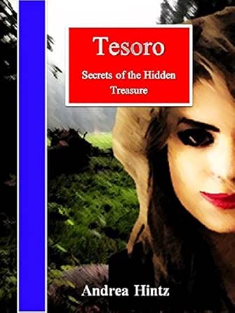 Amazon Com Tesoro Secrets Of The Hidden Treasure The Tesoro Series Book 1 Ebook Hintz Andrea Kindle Store