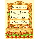 Easiest and Best Coffee Cakes and Quick Breads: Great Breads and Cakes to Stir and Bake