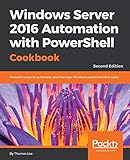 Windows Server 2016 Automation with PowerShell Cookbook - Second Edition: Automate manual administra Windows Server 2016 Automation with PowerShell Cookbook - Second Edition: Automate manual administra
