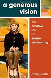 A Generous Vision: The Creative Life of Elaine de Kooning (Cultural Biographies) by Cathy Curtis