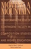 Moving a Mountain : Transforming the Role of Contingent Faculty in Composition Studies and Higher Education, , 0814155081