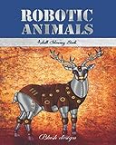 Robotic Animals: Adult Coloring Book (Great New Christmas Gift Idea 2019 - 2020, Stress Relieving Creative Fun Drawings For Grownups & Teens to Reduce Anxiety & Relax) by 
