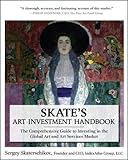 Skate's Art Investment Handbook: The Comprehensive Guide to Investing in the Global Art and Art Serv by Sergey Skaterschikov