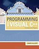 Programming with Visual C++: Concepts and Projects, James Allert, 142390186X