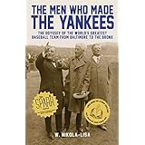 The Men Who Made the Yankees: The Odyssey of the World's Greatest Baseball Team from Baltimore to the Bronx