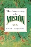 Una Introduccion a la Mision (Spanish Edition) by Carlos F. Cardoza Orlandi