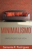 Minimalismo: Simplifique sua Vida (Menos é Mais, Livre-se da Tralha, Mais Tempo Livre) (Portuguese Edition)