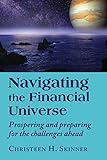 Navigating the Financial Universe: Prospering and Preparing for the Challenges Ahead by Christeen H. Skinner