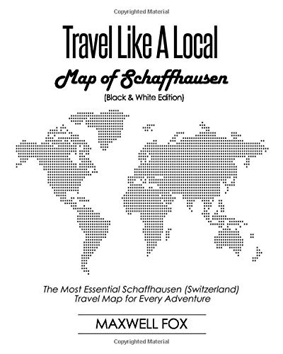 Travel Like A Local Map Of Schaffhausen The Most Essential Schaffhausen Switzerland Travel Map For Every Adventure Fox Maxwell 9781794492400 Amazon Com Books