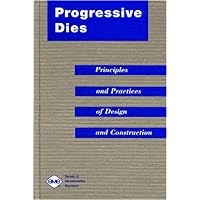 Progressive Dies: Principles and Practices of Design and Construction