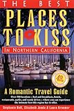 The Best Places to Kiss in Northern California: A Romantic Travel Guide (4th ed) by 