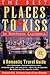 The Best Places to Kiss in Northern California: A Romantic Travel Guide (4th ed) by 