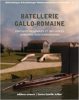 Amazon Fr Batellerie Gallo Romaine Pratiques Regionales Et Influences Maritimes Mediterraneennes Collectif Beat Arnold Eric Rieth Gregoire Ayala Fabienne Medard Marie Pierre Jezegou Sabrina Marlier Giulia Boetto Patrice Pomey Andre