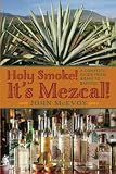 Holy Smoke! It's Mezcal!: A Complete Guide from Agave to Zapotec by Mr. John P. McEvoy