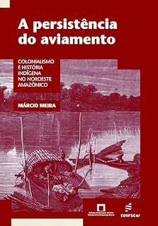 Livro A persistência do aviamento: colonialismo e história indígena no Noroeste Amazônico