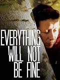Everything Will Not Be Fine