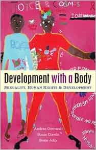 Development With A Body Sexuality Human Rights And Development Andrea Cornwall Sonia Corr 234 A